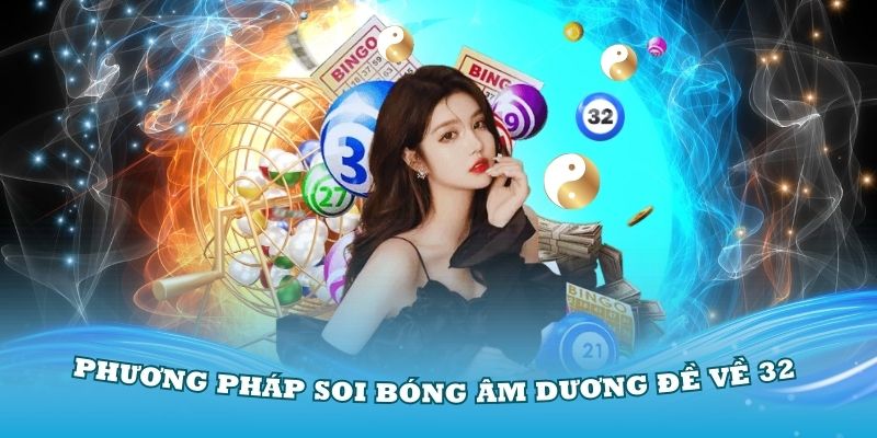 Phương pháp soi bóng âm dương giải đáp đề về 32 hôm sau đánh con gì?